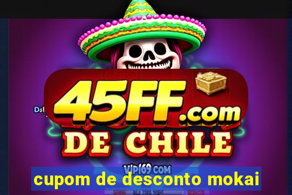 cupom de desconto mokai